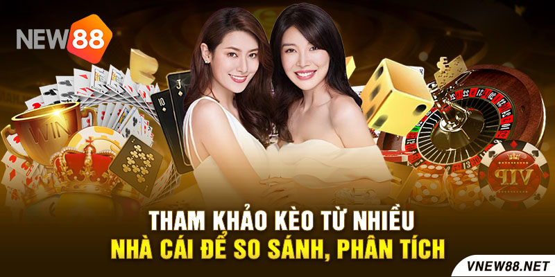 Tham khảo kèo từ nhiều nhà cái để so sánh, phân tích
