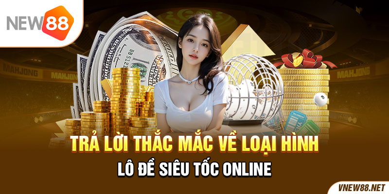 Trả lời thắc mắc về loại hình lô đề siêu tốc online